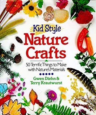 Nature Crafts for Kids: 50 Fantastic Things to Make with Mother Nature's Help