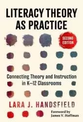 Literacy Theory As Practice: Connecting Theory and Instruction in K–12 Classrooms