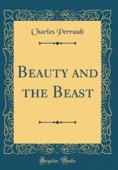 Beauty and the Beast (Classic Reprint)