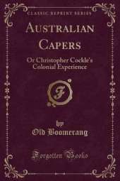 Australian Capers: Or Christopher Cockle's Colonial Experience (Classic Reprint)