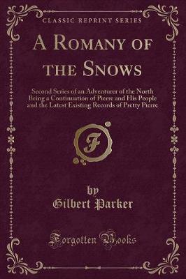 A Romany of the Snows: Second Series of an Adventurer of the North Being a Continuation of Pierre and His People and the Latest Existing Records of Pretty Pierre (Classic Reprint)