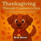 Thanksgiving Through Cranberry's Eyes: A Heartwarming Thanksgiving Story for Kids About Gratitude and Family Best book for dog lovers Thanksgiving gift for kids