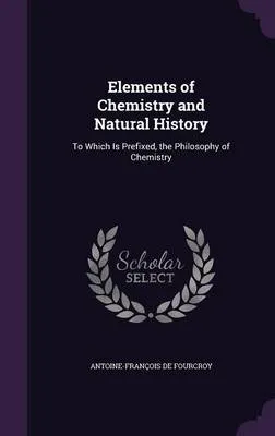 Elements of Chemistry and Natural History: To Which Is Prefixed, the Philosophy of Chemistry