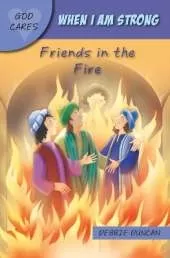 When I am strong: Friends in the Fire