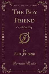 The Boy Friend: Or, All Can Help (Classic Reprint)