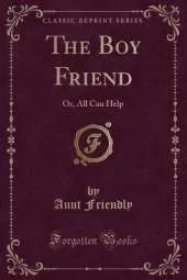 The Boy Friend: Or, All Can Help (Classic Reprint)