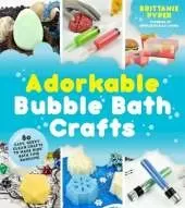Adorkable Bubble Bath Crafts: The Geek's DIY Guide to 50 Nerdy Soaps, Suds, Bath Bombs and other Curios that Entertain Your Kids in the Tub