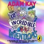 Kay’s Incredible Inventions: A fascinating and fantastically funny guide to inventions that changed the world (and some that definitely didn't)