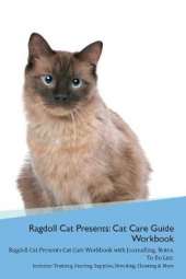 Ragdoll Cat Presents: Cat Care Guide Workbook Ragdoll Cat Presents Cat Care Workbook with Journalling, Notes, To Do List. Includes: Training, Feeding, Supplies, Breeding, Cleaning & More Volume 1