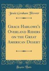 Grace Harlowe's Overland Riders on the Great American Desert (Classic Reprint)