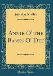 Annie O' the Banks O' Dee (Classic Reprint)