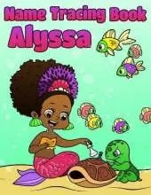 Name Tracing Book Alyssa: Personalized First Name Tracing Workbook for Girls in Preschool and Kindergarten - Primary Tracing Book for Kids Learning How to Write Their Name - Fun Mermaid Book Design