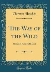 The Way of the Wild: Stories of Field and Forest (Classic Reprint)