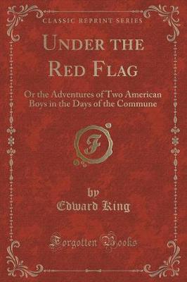 Under the Red Flag: Or the Adventures of Two American Boys in the Days of the Commune (Classic Reprint)