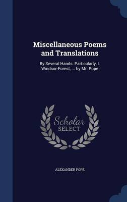 Miscellaneous Poems and Translations: By Several Hands. Particularly, I. Windsor-Forest, ... by Mr. Pope