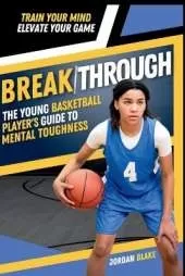 Break/Through: The Young Basketball Player's Guide to Mental Toughness