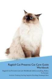 Ragdoll Cat Presents: Cat Care Guide Workbook Ragdoll Cat Presents Cat Care Workbook with Journalling, Notes, To Do List. Includes: Training, Feeding, Supplies, Breeding, Cleaning & More Volume 1