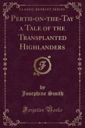 Perth-on-the-Tay a Tale of the Transplanted Highlanders (Classic Reprint)
