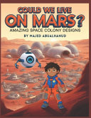 Could We Live on Mars? Amazing Space Colony Designs: Exploring Futuristic Habitats, Life Support, and Daily Life on the Red Planet