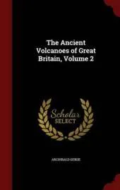 The Ancient Volcanoes of Great Britain; Volume 2
