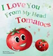 I Love You From My Head Tomatoes: Fun, Lovely, and Pun-tastic Rhyming Illustrated Book for Your Sweetest Little SPROUTS - Babies, Toddlers and Kids