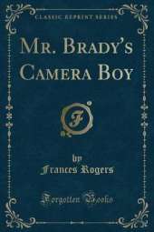 Mr. Brady's Camera Boy (Classic Reprint)
