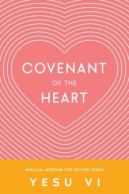 Covenant of the Heart: Biblical Wisdom for Dating Teens