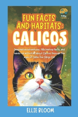 Fun Facts and Habitats: Calicos: Imaginative adventures, fascinating facts, and hands-on activities about Calicos through the eyes of Callie the Calico Cat