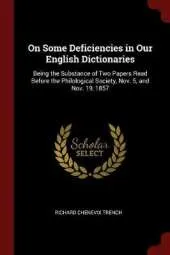 On Some Deficiencies in Our English Dictionaries: Being the Substance of Two Papers Read Before the Philological Society, Nov. 5, and Nov. 19, 1857