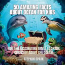 50 Amazing Facts About Ocean for Kids: Fun and Fascinating Trivia to Spark Curiosity About the Ocean!