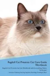 Ragdoll Cat Presents: Cat Care Guide Workbook Ragdoll Cat Presents Cat Care Workbook with Journalling, Notes, To Do List. Includes: Training, Feeding, Supplies, Breeding, Cleaning & More Volume 1