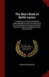 The Boy's Book of Battle-Lyrics: A Collection of Verses Illustrating Some Notable Events in the History of the United States of America, from the Colonial Period to the Outbreak of the Sectional War