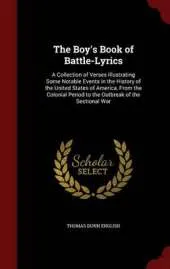 The Boy's Book of Battle-Lyrics: A Collection of Verses Illustrating Some Notable Events in the History of the United States of America, from the Colonial Period to the Outbreak of the Sectional War