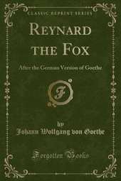 Reynard the Fox: After the German Version of Goethe (Classic Reprint)