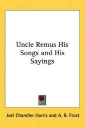 Uncle Remus His Songs and His Sayings