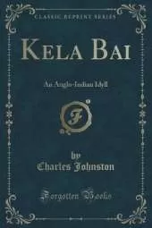 Kela Bai: An Anglo-Indian Idyll (Classic Reprint)