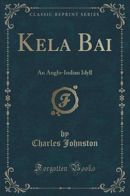 Kela Bai: An Anglo-Indian Idyll (Classic Reprint)