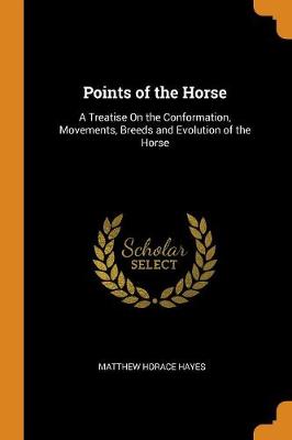 Points of the Horse: A Treatise on the Conformation, Movements, Breeds and Evolution of the Horse