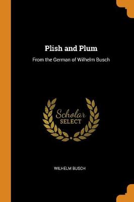 Plish and Plum: From the German of Wilhelm Busch