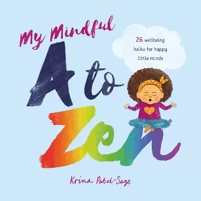 My Mindful A To Zen: 26 wellbeing haiku for happy little minds