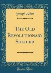 The Old Revolutionary Soldier (Classic Reprint)