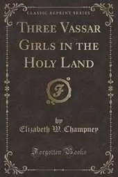 Three Vassar Girls in the Holy Land (Classic Reprint)