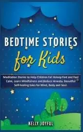Bedtime Stories for Kids: Meditation Stories to Help Children Fall Asleep Fast and Feel Calm, Learn Mindfulness and Reduce Anxiety. Beautiful Self-Healing Tales for Mind, Body and Soul