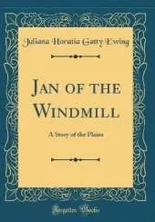 Jan of the Windmill: A Story of the Plains (Classic Reprint)