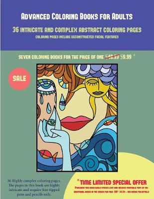 Advanced Coloring Books for Adults (36 Intricate and Complex Abstract Coloring Pages): 36 Intricate and Complex Abstract Coloring Pages: This Book Has 36 Abstract Coloring Pages That Can Be Used to Color In, Frame, And/Or Meditate Over: This Book Can Be P