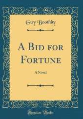 A Bid for Fortune: A Novel (Classic Reprint)