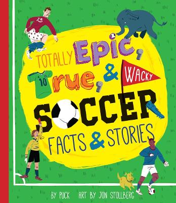 Totally Epic, True and Wacky Soccer Facts and Stories