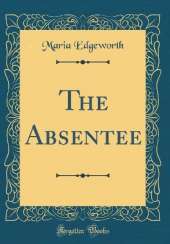 The Absentee (Classic Reprint)