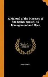 A Manual of the Diseases of the Camel and of His Management and Uses