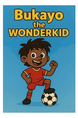 Bukayo the Wonderkid: Book 1 - Rise of the Ball Hero
